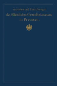 Title: Anstalten und Einrichtungen des öffentlichen Gesundheitswesens in Preussen: Festschrift zum X. internationalen medizinischen Kongress Berlin 1890, Author: M. Pistor