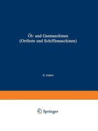 Title: Öl- und Gasmaschinen (Ortfeste und Schiffsmaschinen): Ein Handbuch für Konstrukteure ein Lehrbuch für Studierende, Author: Heinrich Dubbel