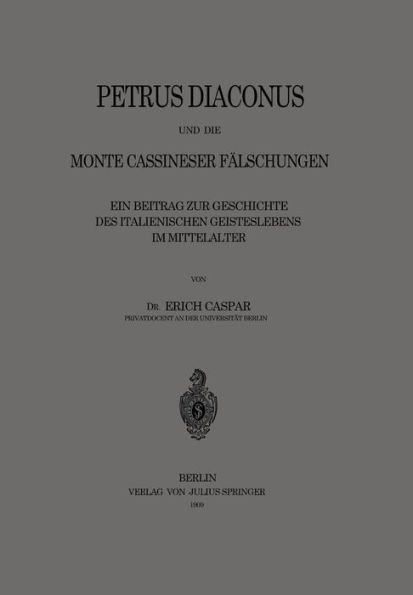 Petrus Diaconus und die Monte Cassineser Fälschungen: Ein Beitrag zur Geschichte des Italienischen Geisteslebens im Mittelalter