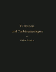 Title: Turbinen und Turbinenanlagen, Author: Viktor Gelpke