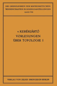 Title: Vorlesungen ï¿½ber Topologie: I, Flï¿½chentopologie, Author: B. v. Keraekjaartao
