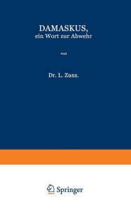 Title: Damaskus, ein Wort zur Abwehr: Nebst einem Verzeichniss der Schriften des Verfassers, Author: L Zunz