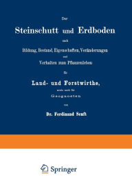 Title: Der Steinschutt und Erdboden nach Bildung, Bestand, Eigenschaften, Veränderungen und Verhalten zum Pflanzenleben für Land- und Forstwirthe, sowie auch für Geognosten, Author: Ferdinand Senft
