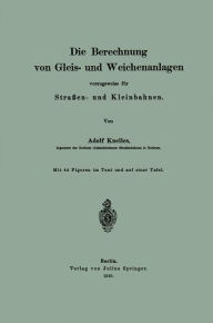 Title: Die Berechnung von Gleis- und Weichenanlagen vorzugsweise für Straßen- und Kleinbahnen, Author: Adolf Knelles