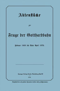 Title: Aktenstücke zur Frage der Gotthardbahn: Februar 1869 bis Ende April 1870, Author: NA Frensdorff