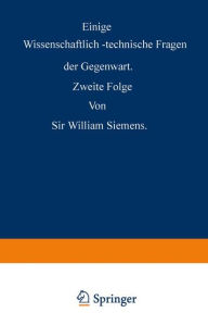 Title: Einige Wissenschaftlich-technische Fragen der Gegenwart: Zweite Folge, Author: William Siemens