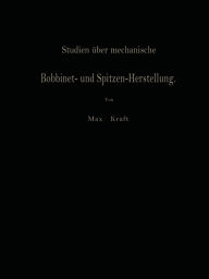 Title: Studien über mechanische Bobbinet- und Spitzen-Herstellung, Author: Max Kraft