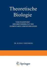 Title: Theoretische Biologie: Vom Standpunkt der Irreversibilität des Elementaren Lebensvorganges, Author: Rudolf Ehrenberg