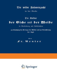 Title: Die Kultur der Eiche und der Weide in Verbindung mit Feldfrï¿½chten zur Erhï¿½hung des Ertrages der Wï¿½lder und zur Verbesserung der Jagd: Die wilde Fasanenzucht in der Garbe, Author: Fritz Reuter