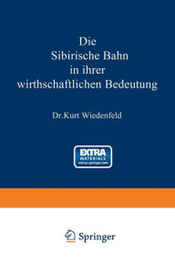 Title: Die Sibirische Bahn in ihrer wirthschaftlichen Bedeutung, Author: Kurt Wiedenfeld