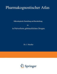 Title: Pharmakognostischer Atlas: Mikroskopische Darstellung und Beschreibung der in Pulverform gebräuchlichen Drogen, Author: J. Moeller