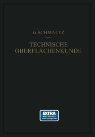 Title: Technische Oberflächenkunde: Feingestalt und Eigenschaften von Grenzflächen Technischer Körper Insbesondere der Maschinenteile, Author: Gustav Schmaltz