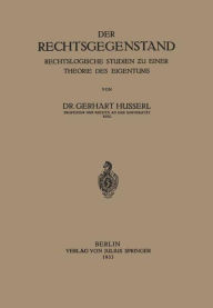 Title: Der Rechtsgegenstand: Rechtslogische Studien zu einer Thoerie des Eigentums, Author: Gerhart Husserl