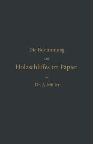 Title: Die qualitative und quantitative Bestimmung des Holzschliffes im Papier: Eine chemisch-technische Studie, Author: Albrecht Müller