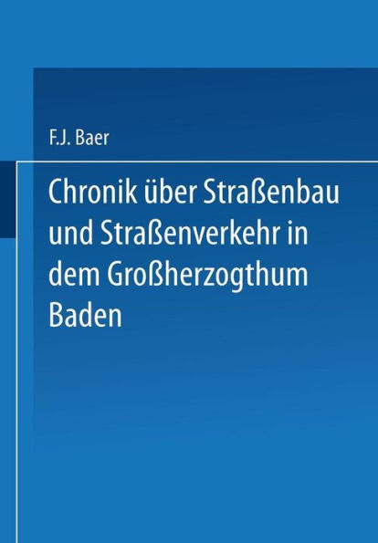 Chronik über Straßenbau und Straßenverkehr in dem Großherzogthum Baden: Mit Benützung amtlicher Duellen bearbeitet