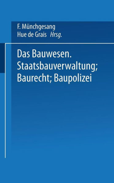 Das Bauwesen: Staatsbauverwaltung - Baurecht - Baupolizei