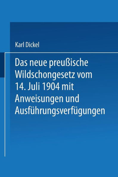 Das neue preußische Wildschongesetz vom 14. Juli 1904 mit Anweisungen und Ausführungsverfügungen