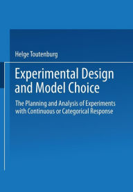 Title: Experimental Design and Model Choice: The Planning and Analysis of Experiments with Continuous or Categorical Response, Author: Helge Toutenburg