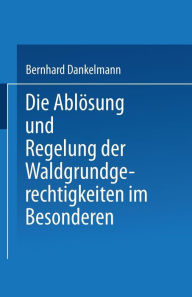 Title: Die Ablösung und Regelung der Waldgrundgerechtigkeiten: Zweiter Theil. Die Ablösung und Regelung der Waldgrundgerechtigkeiten im Besonderen, Author: Dr. jur. Bernhard Danrkelmann