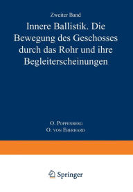 Title: Innere Ballistik: Die Bewegung des Geschosses Durch das Rohr und Ihre Begleiterscheinungen, Author: O. Poppenberg