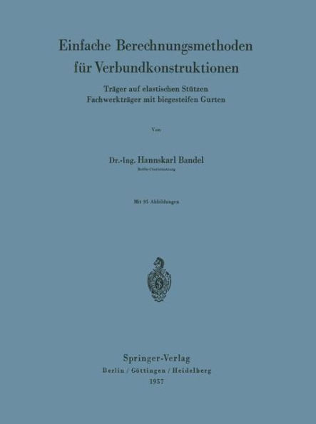 Einfache Berechnungsmethoden fï¿½r Verbundkonstruktionen: Trï¿½ger auf elastischen Stï¿½tzen Fachwerktrï¿½ger mit biegesteifen Gurten