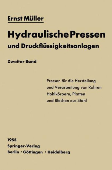 Hydraulische Pressen und Druckflï¿½ssigkeitsanlagen: Zweiter Band Pressen fï¿½r die Herstellung und Verarbeitung von Rohren, Hohlkï¿½rpern, Platten und Blechen aus Stahl