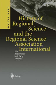 Title: History of Regional Science and the Regional Science Association International: The Beginnings and Early History, Author: Walter Isard