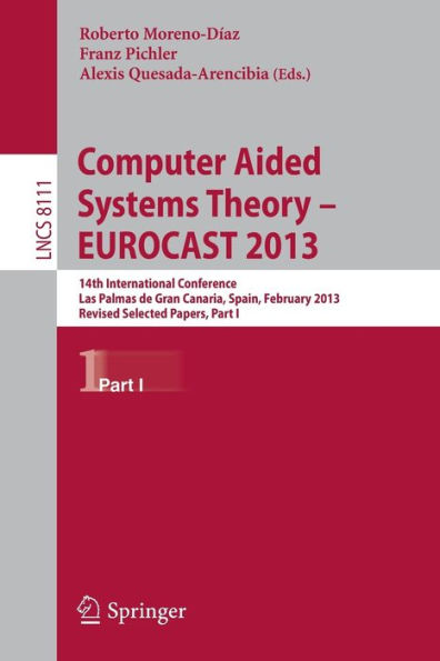 Computer Aided Systems Theory - EUROCAST 2013: 14th International Conference, Las Palmas de Gran Canaria, Spain, February 10-15, 2013. Revised Selected Papers