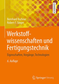 Title: Werkstoffwissenschaften und Fertigungstechnik: Eigenschaften, Vorgänge, Technologien, Author: Bernhard Ilschner