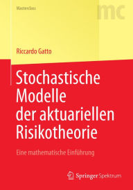 Title: Stochastische Modelle der aktuariellen Risikotheorie: Eine mathematische Einführung, Author: Riccardo Gatto