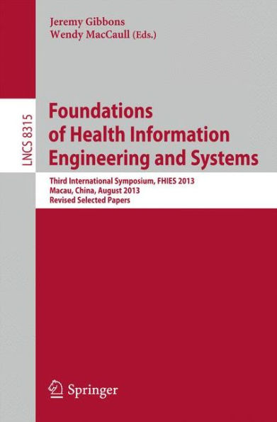 Foundations of Health Information Engineering and Systems: Third International Symposium, FHIES 2013, Macau, China, August 21-23, 2013. Revised Selected Papers