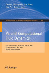 Title: Parallel Computational Fluid Dynamics: 25th International Conference, ParCFD 2013, Changsha, China, May 20-24, 2013. Revised Selected Papers, Author: Kenli Li