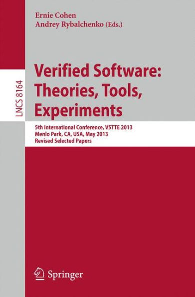 Verified Software: Theorie, Tools, Experiments: 5th International Conference, VSTTE 2013, Menlo Park, CA, USA, May 17-19, 2013, Revised Selected Papers