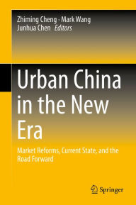 Title: Urban China in the New Era: Market Reforms, Current State, and the Road Forward, Author: Zhiming Cheng