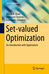 Title: Set-valued Optimization: An Introduction with Applications, Author: Akhtar A. Khan