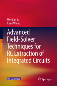 Title: Advanced Field-Solver Techniques for RC Extraction of Integrated Circuits, Author: Wenjian Yu