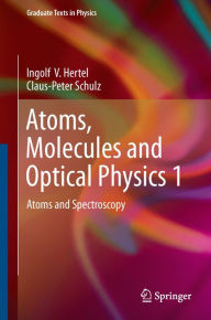 Title: Atoms, Molecules and Optical Physics 1: Atoms and Spectroscopy, Author: Ingolf V. Hertel