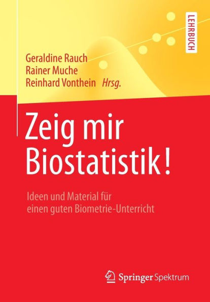 Zeig mir Biostatistik!: Ideen und Material fï¿½r einen guten Biometrie-Unterricht