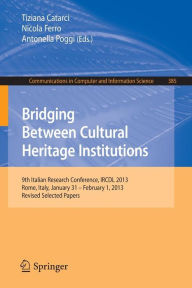 Title: Bridging Between Cultural Heritage Institutions: 9th Italian Research Conference, IRCDL 2013, Rome, Italy, January 31 -- February 1, 2013. Revised Selected Papers, Author: Tiziana Catarci