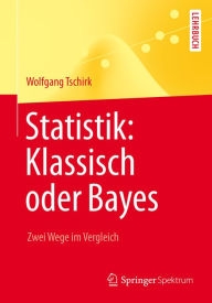 Title: Statistik: Klassisch oder Bayes: Zwei Wege im Vergleich, Author: Wolfgang Tschirk