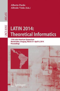 Title: LATIN 2014: Theoretical Informatics: 11th Latin American Symposium, Montevideo, Uruguay, March 31 -- April 4, 2014. Proceedings, Author: Alberto Pardo