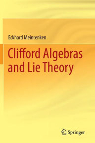 Title: Clifford Algebras and Lie Theory, Author: Eckhard Meinrenken