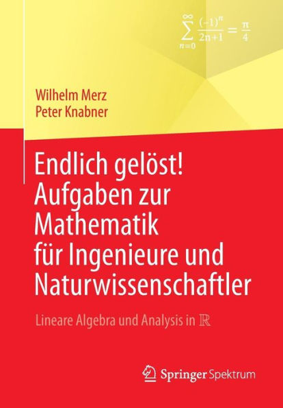 Endlich gelï¿½st! Aufgaben zur Mathematik fï¿½r Ingenieure und Naturwissenschaftler: Lineare Algebra und Analysis in R