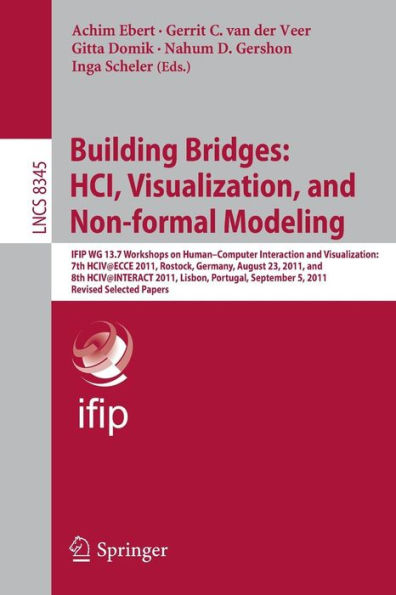 Building Bridges: HCI, Visualization, and Non-formal Modeling: IFIP WG 13.7 Workshops on Human-Computer Interaction and Visualization: 7th HCIV@ECCE 2011, Rostock, Germany, August 23, 2011, and 8th HCIV@INTERACT 2011, Lisbon, Portugal, September 5, 2011,