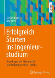 Title: Erfolgreich Starten ins Ingenieurstudium: Grundlagen der Mathematik anwendungsorientiert erklï¿½rt, Author: Stefan Ritter