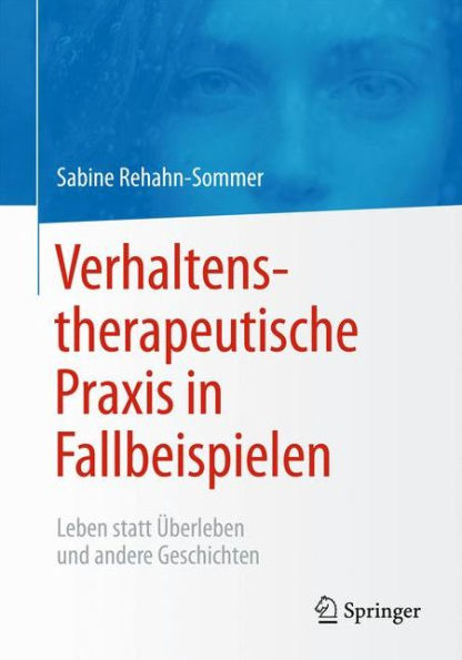 Verhaltenstherapeutische Praxis in Fallbeispielen: Leben statt Überleben und andere Geschichten