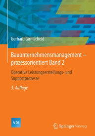 Title: Bauunternehmensmanagement-prozessorientiert Band 2: Operative Leistungserstellungs- und Supportprozesse, Author: Gerhard Girmscheid