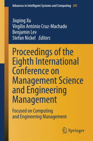 Title: Proceedings of the Eighth International Conference on Management Science and Engineering Management: Focused on Computing and Engineering Management, Author: Jiuping Xu