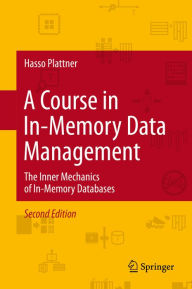 Title: A Course in In-Memory Data Management: The Inner Mechanics of In-Memory Databases, Author: Hasso Plattner