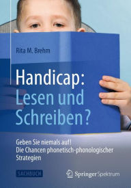 Title: Handicap: Lesen und Schreiben?: Geben Sie niemals auf! Die Chancen phonetisch-phonologischer Strategien, Author: Rita M. Brehm